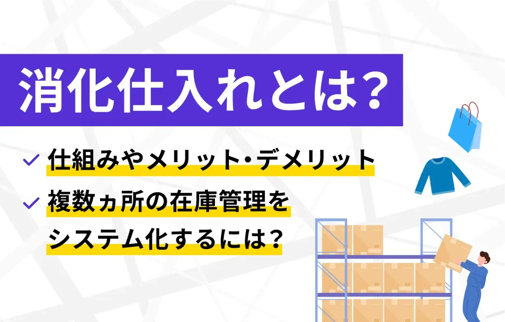 消化仕入れとは?仕組みやメリットとデメリット、複数ヵ所の在庫管理をシステム化するには?