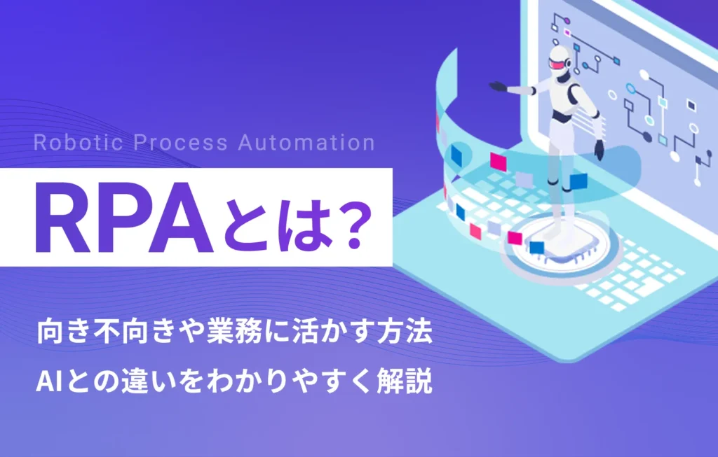 RPAとは？向き不向きや業務に活かす方法、AIとの違いをわかりやすく解説