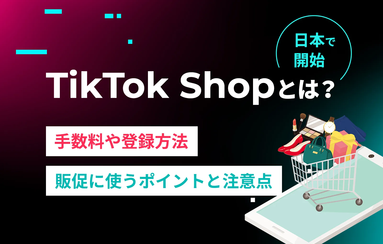 TikTok Shopとは？手数料や登録方法、販促に使うポイントと注意点【日本で開始】
