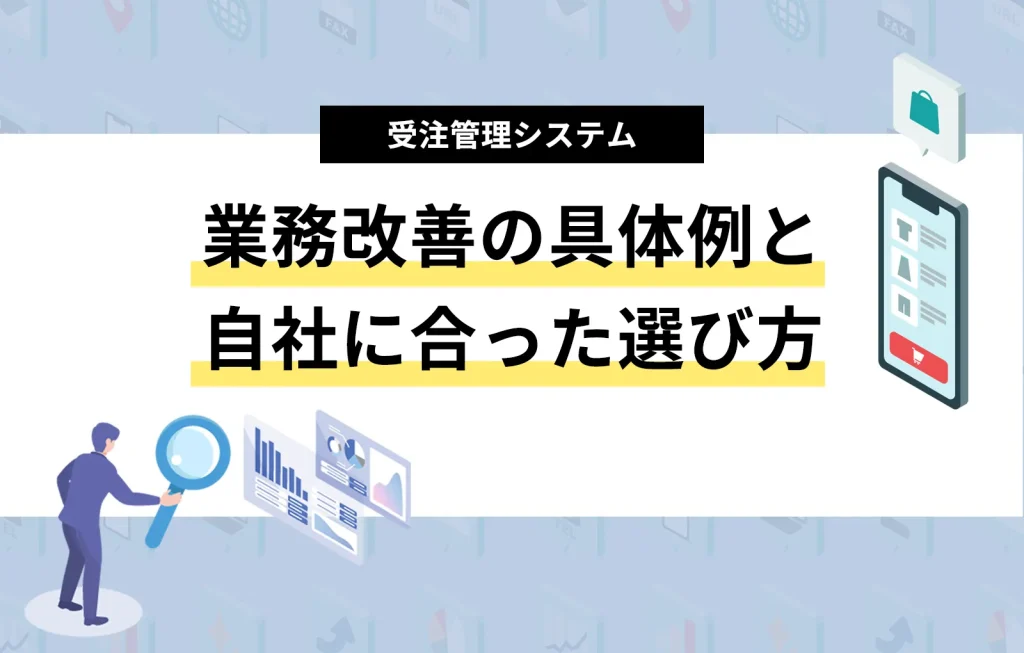 【受注管理システム】業務改善の具体例と自社に合った選び方