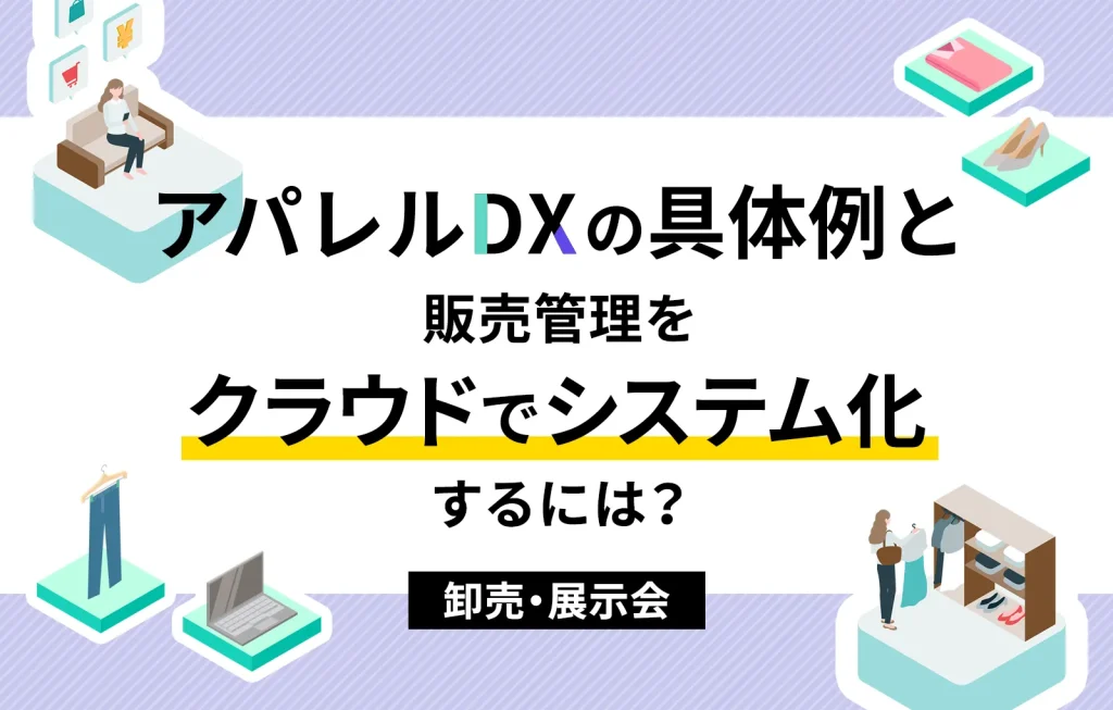 アパレルDXの具体例と販売管理をクラウドでシステム化するには？【卸売、展示会】