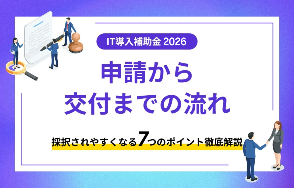 IT導入補助金2026（デジタル化・AI導入補助金2026）の申請から交付までの流れ｜採択されやすくなる7つのポイントも解説