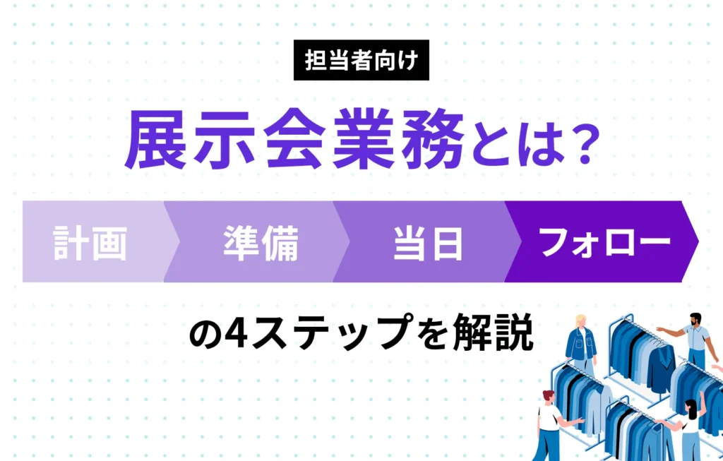 展示会業務とは?計画・準備・当日・フォローの4ステップを解説【担当者向け】
