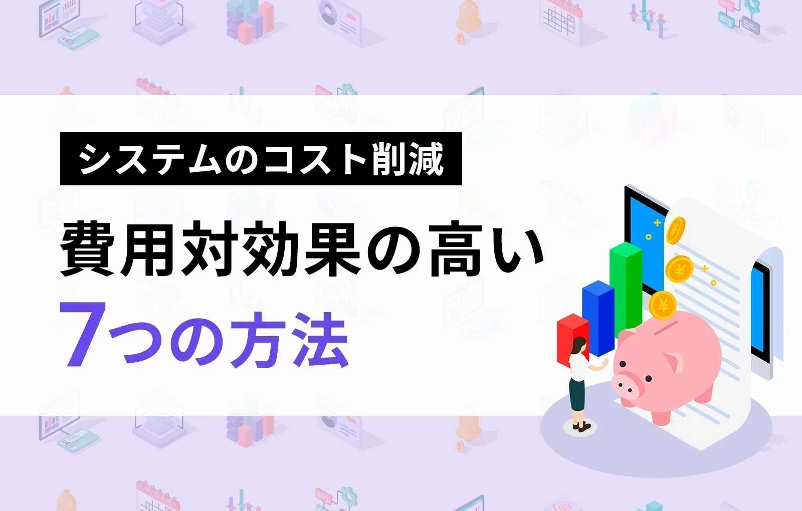 【システムのコスト削減】費用対効果の高い7つの方法